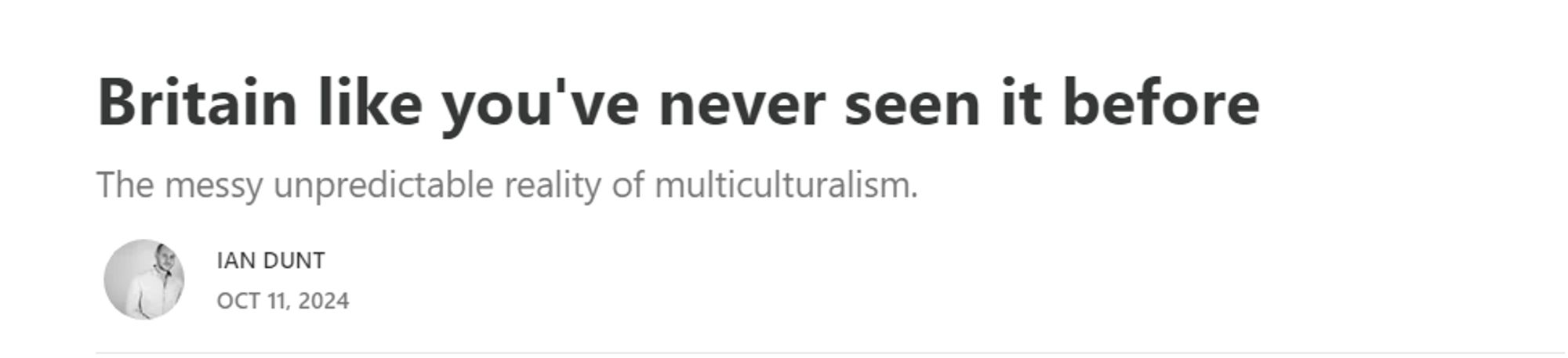 Britain like you've never seen it before

The messy unpredictable reality of multiculturalism.

Ian Dunt