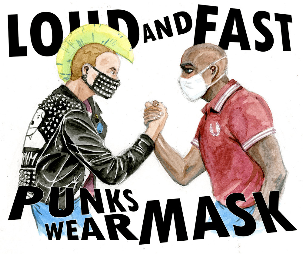 An image of a caucasian person on the left, facing right with a lime green mohawk, short light brown hair on his scalp, and a black leather jacket with the back covered in studs. His mask also is covered in an even pattern of studs.  He clasps hands with a black person on the right facing left, who is bald and wears a red football shirt with short sleeves.

The text is all in black block capitals and has conflicting slopes to convey action and energy. It says, "Loud and Fast, Punks wear mask"