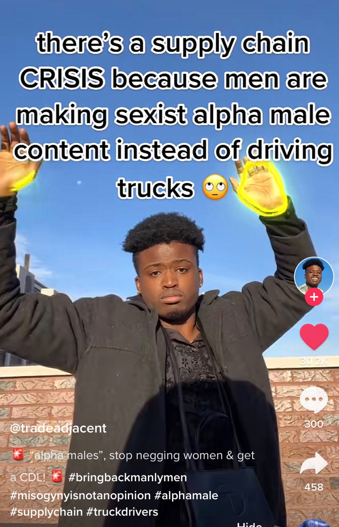 there's a supply chain
CRISIS because men are making sexist alpha male content instead of driving trucks

@tradeadjacent
"alpha males"
, stop negging women & get
a CDL!
#bringbackmanlymen
#misogynyisnotanopinion #alphamale
#supplychain #truckdrivers