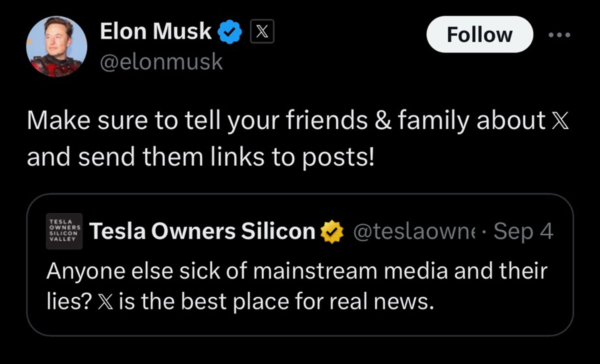 Elon Musk v @elonmusk
Follow
Make sure to tell your friends & family about X and send them links to posts!

Tesla Owners Silicon #@teslaown-Sep 4
Anyone else sick of mainstream media and their lies? X is the best place for real news.