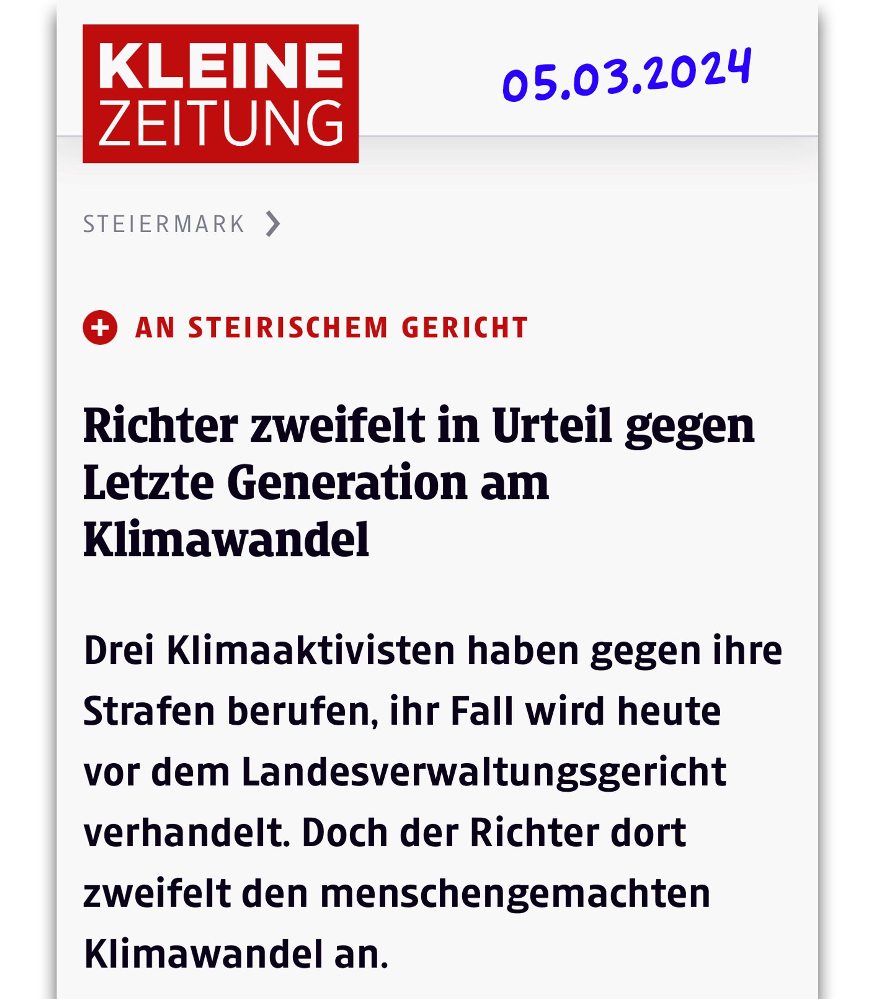 kleinezeitung.at, 05.03.2024:
Richter zweifelt in Urteil gegen Letzte Generation am Klimawandel

Drei Klimaaktivisten haben gegen ihre Strafen berufen, ihr Fall wird heute vor dem Landesverwaltungsgericht verhandelt. Doch der Richter dort zweifelt den menschengemachten Klimawandel an.