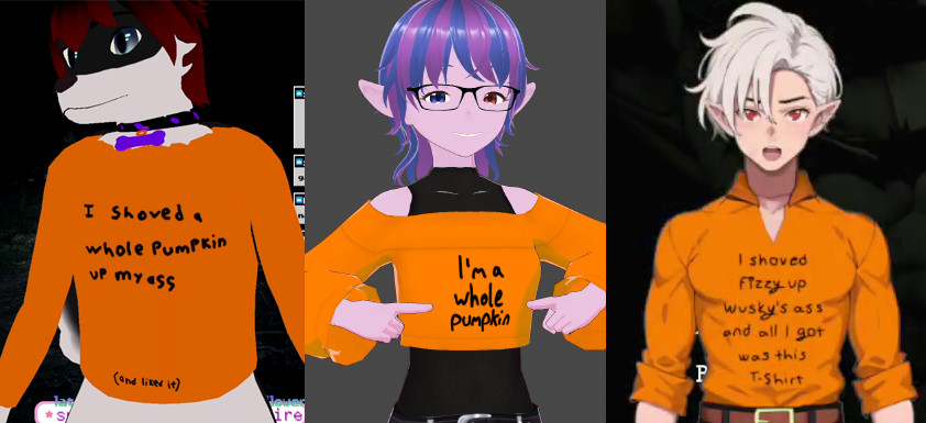 Picture of WuskyT, Fizzimus, and TomsterBlomster wearing orange shirts with black handwritten text on them. 
WuskyT's shirt says "I shoved a whole pumpkin up my ass (and liked it)", Fizzimus's shirt says "I'm a whole pumpkin", and TomsterBlomster's shirt says "I shoved Fizzy up Wusky's ass and all I got was this T-shirt."