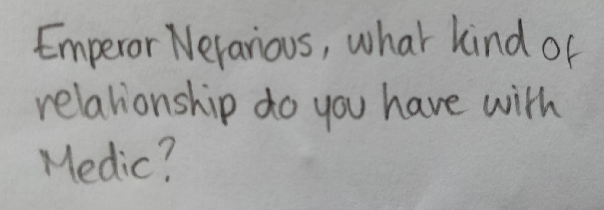 Emperor Nefarious, what kind of relationship do you have with Medic? (A question in reference to video game characters; Emperor Nefarious from Ratchet and Clank, Rift Apart and Medic from Team Fortress 2.)