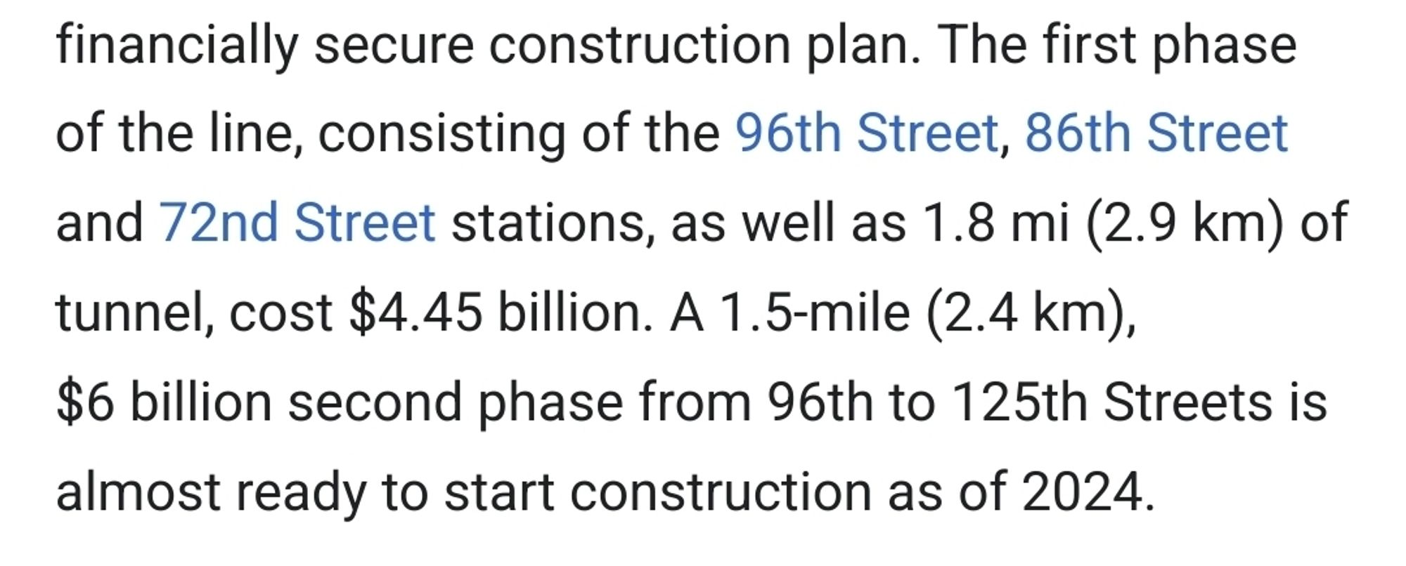 Image of wiki page for second ave subway describing the cost for phases 1 and 2: "The first phase of the line, consisting of the 96th Street, 86th Street and 72nd Street stations, as well as 1.8 mi (2.9 km) of tunnel, cost $4.45 billion. A 1.5-mile (2.4 km), $6 billion second phase from 96th to 125th Streets is almost ready to start construction as of 2024."