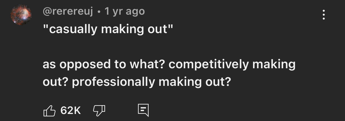 YouTube comment by user @rerereuj. The comment states the following:

"casually making out"

as opposed to what? competitively making out? professionally making out?