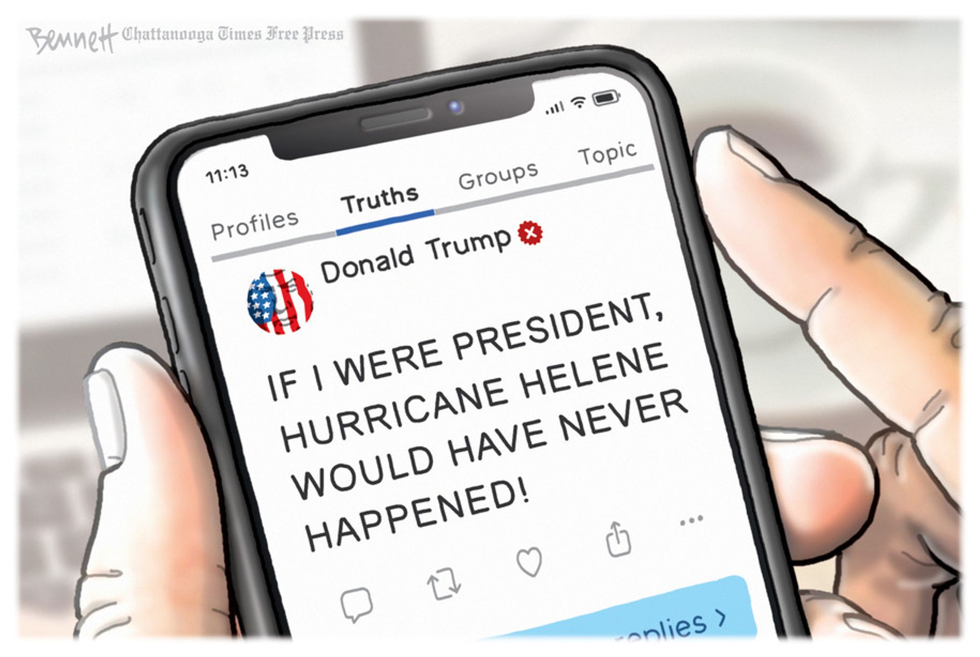 Cartoon by Clay Bennett.  Hand holding an iPhone displaying a Trump Truth Social Post:  "IF I WERE PRESIDENT, HURRICANE HELENE WOULD HAVE NEVER HAPPENED!"