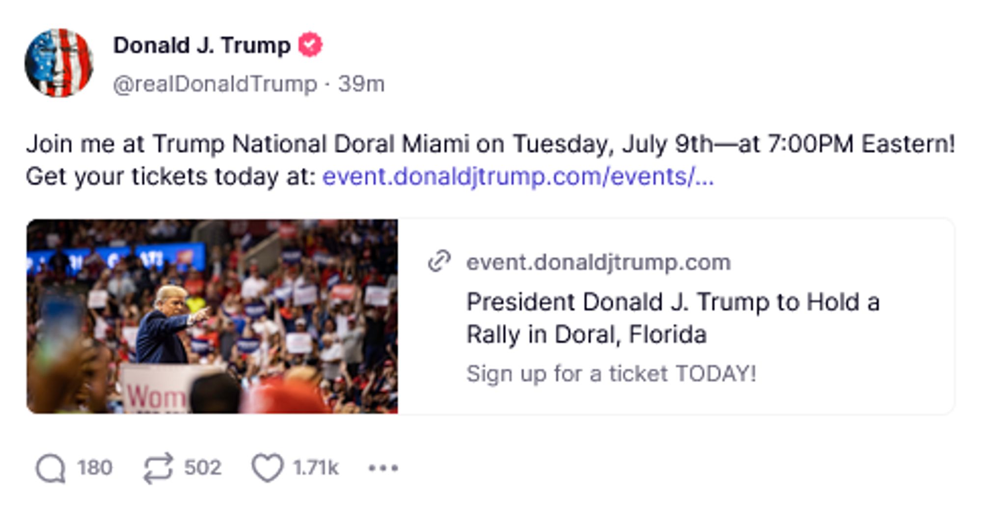 Donald J. Trump Truth Social Post:
Join me at Trump National Doral Miami on Tuesday, July 9th—at 7:00PM Eastern! Get your tickets today at <URL>