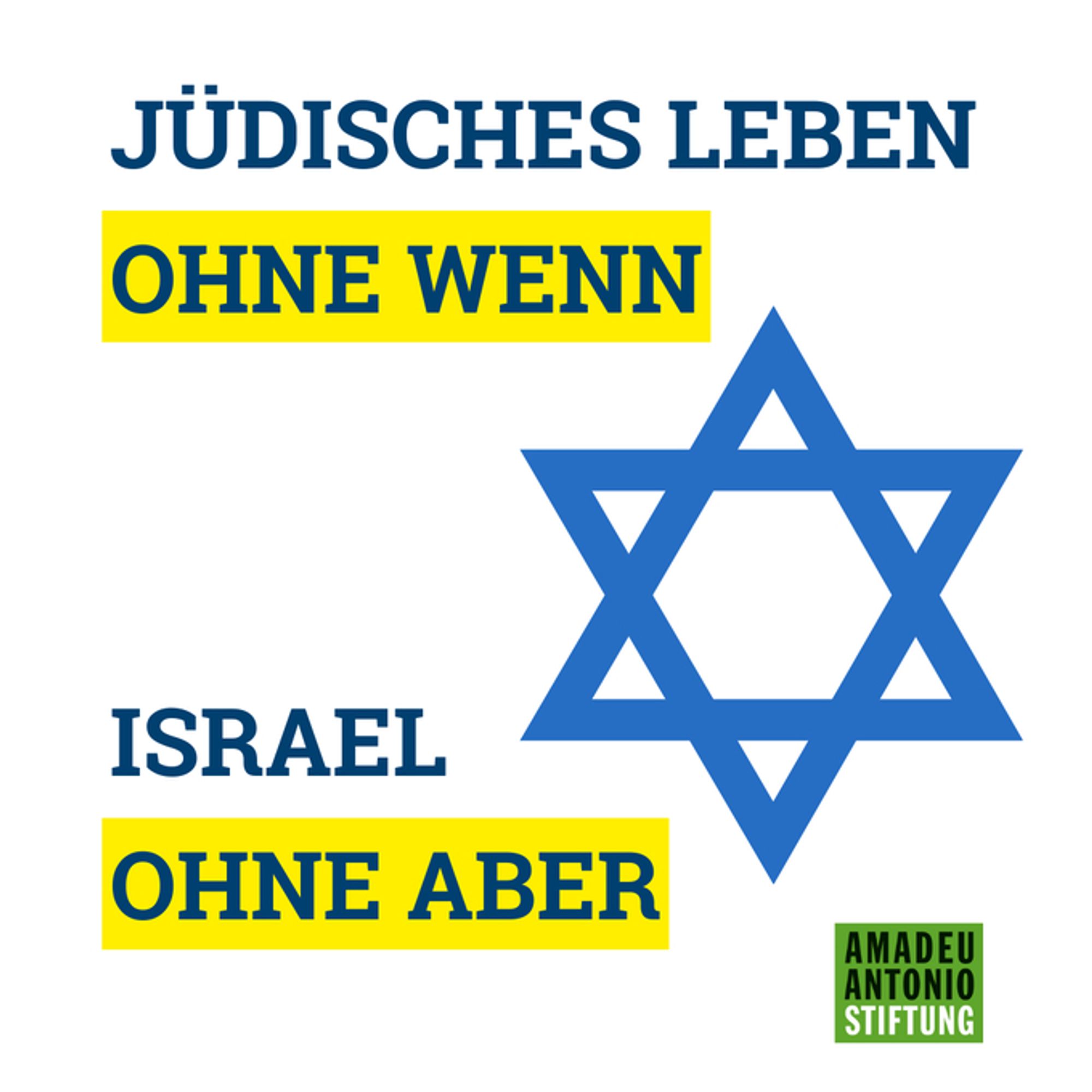 Die Grafik zeigt einen Davidstern und trägt die Aufschrift:

Jüdisches Leben ohne Wenn
Israel ohne Aber