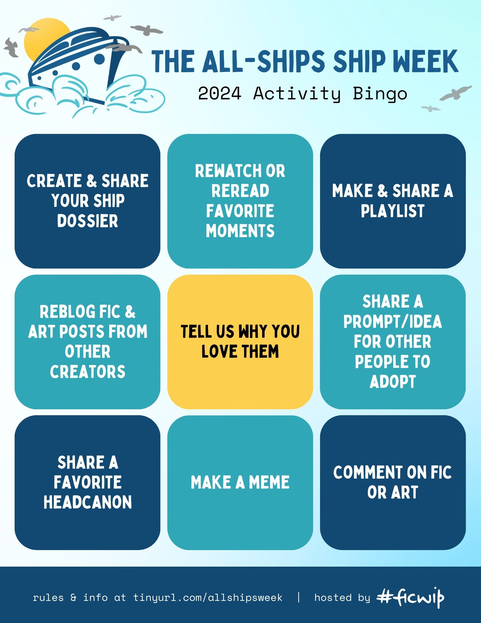 The All-Ships Ship Week 2024 Activity Bingo

- Create and share your ship dossier (templates below)
- Rewatch or reread favorite moments
- Make & share a playlist
- Reblog fic & art posts from other creators
- Tell us why you love them
- Share a prompt/idea for other people to adopt
- Share a favorite headcanon
- Make a meme
- Comment on fic or art