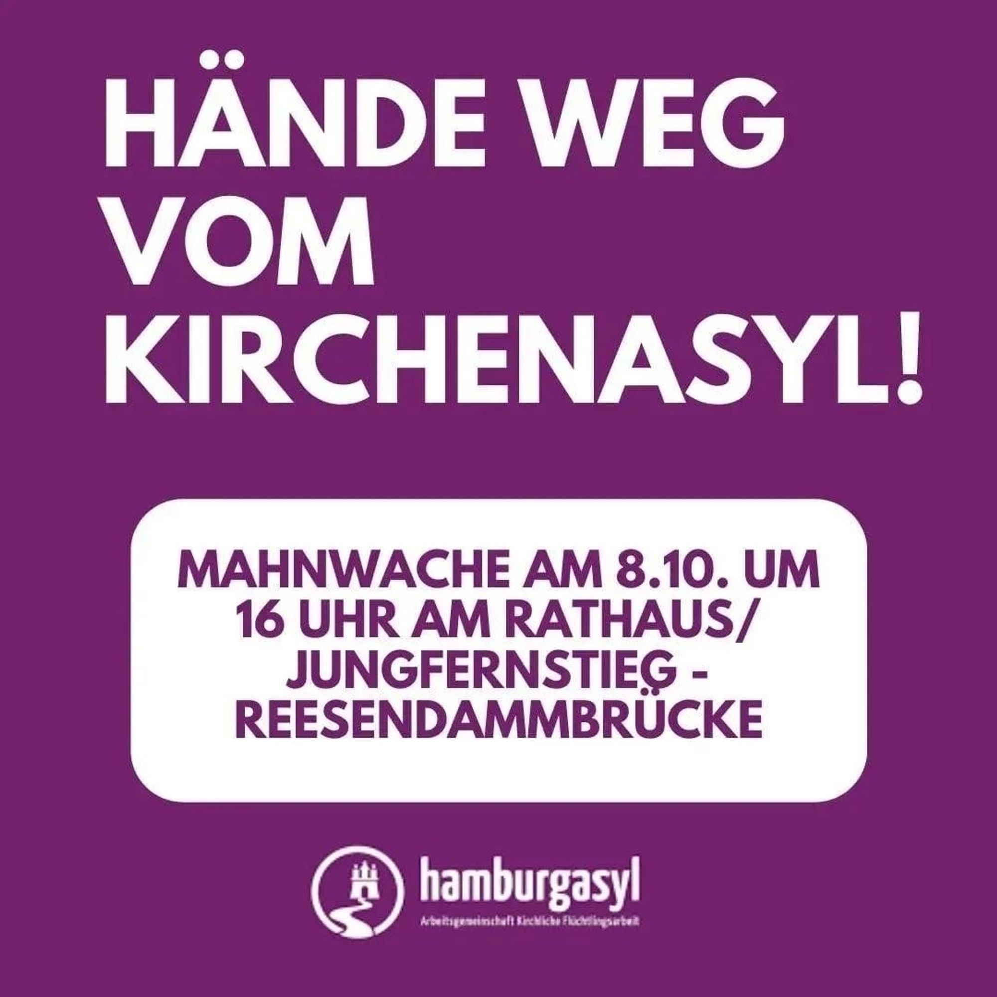 Lila Hintergrund, auf dem "Hände weg vom Kirchenasyl!", "Mahnwache am 8.10. um 16 Uhr am Rathaus/Jungfernstieg -Reesendammbrücke". Darunter ist das Logo von hamburgasyl.