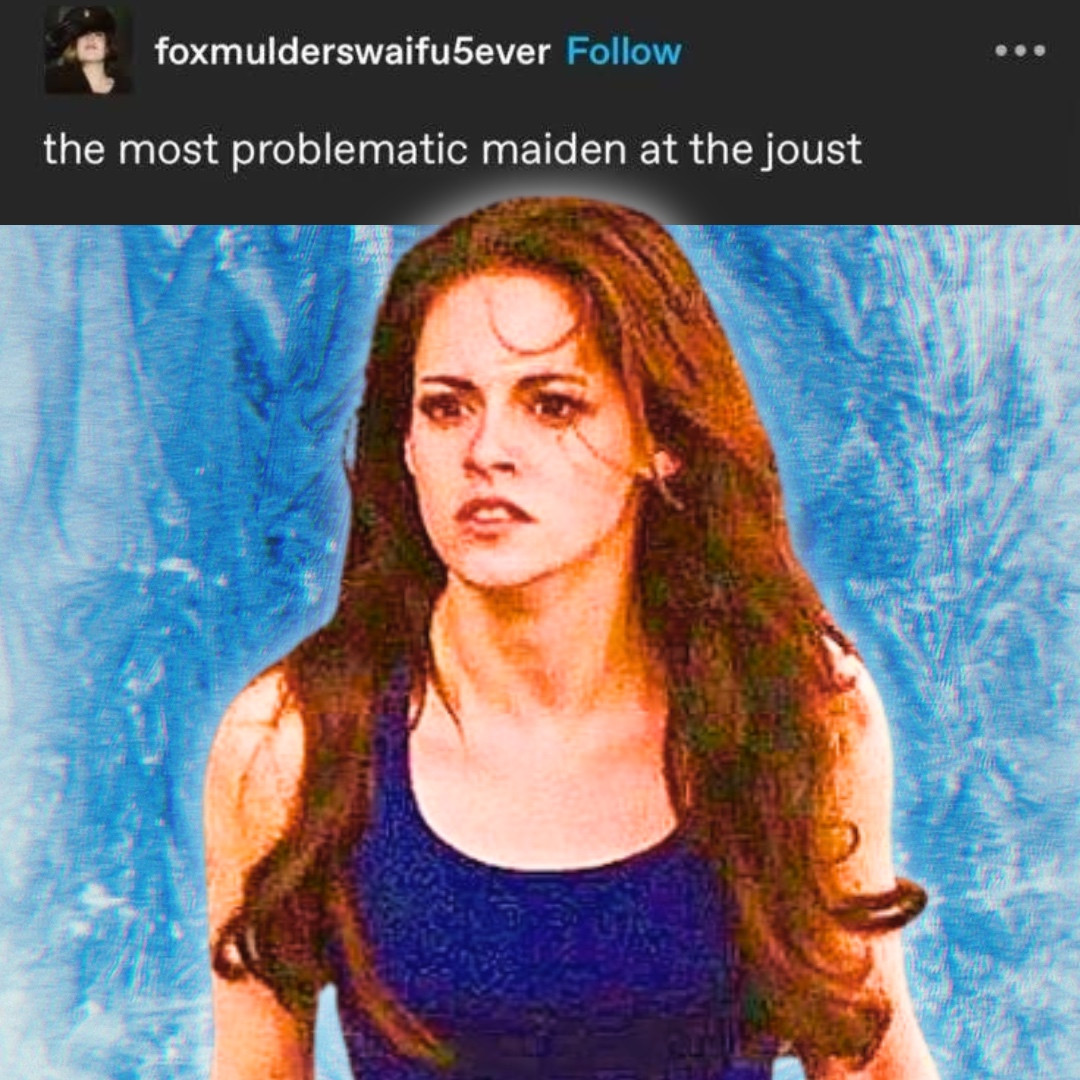 tumblr post from @foxmulderswaifu5ever: “the most problematic maiden at the joust”
image of bella swan from twilight breaking dawn part 2 in the “you nicknamed my daughter” scene 