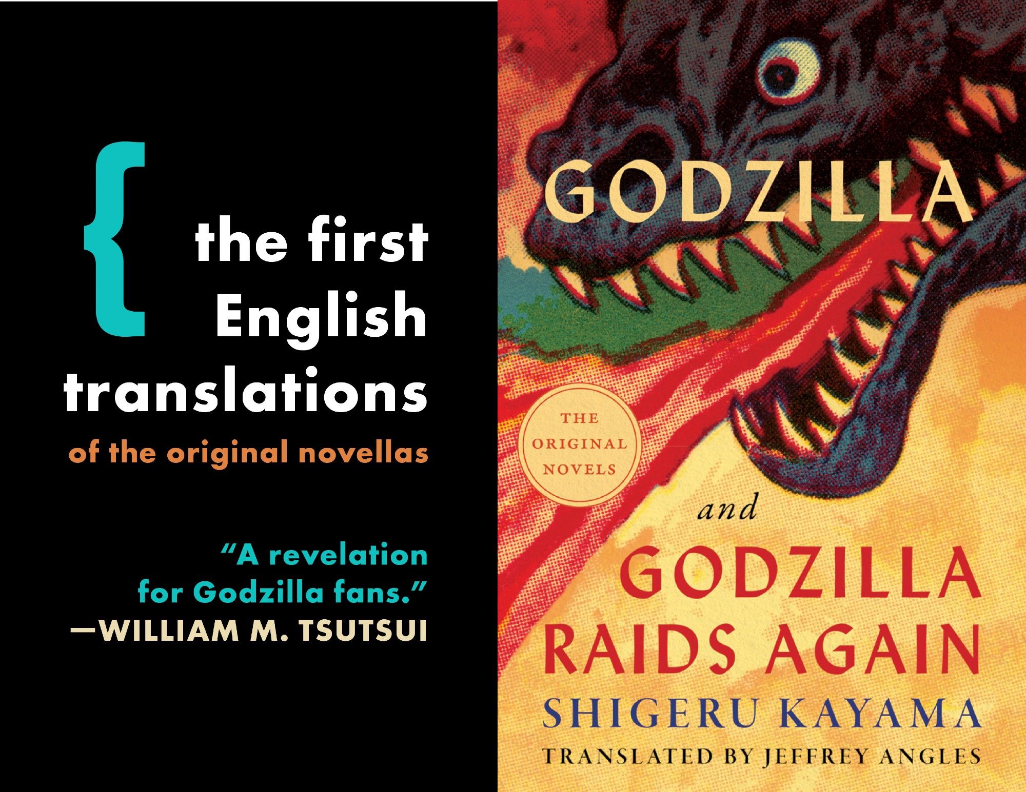 At right, cover image of Godzilla and Godzilla Raids Again by Shigeru Kayama, translated by Jeffrey Angles. Image description: Face of a lizard breathing fire, in a comic-book dot style, with titles on top of and below Godzilla’s fierce gaze. At left, text against black background: "{the first English translations of the original novellas. "A revelation for Godzilla fans." —William M. Tsutsui.""