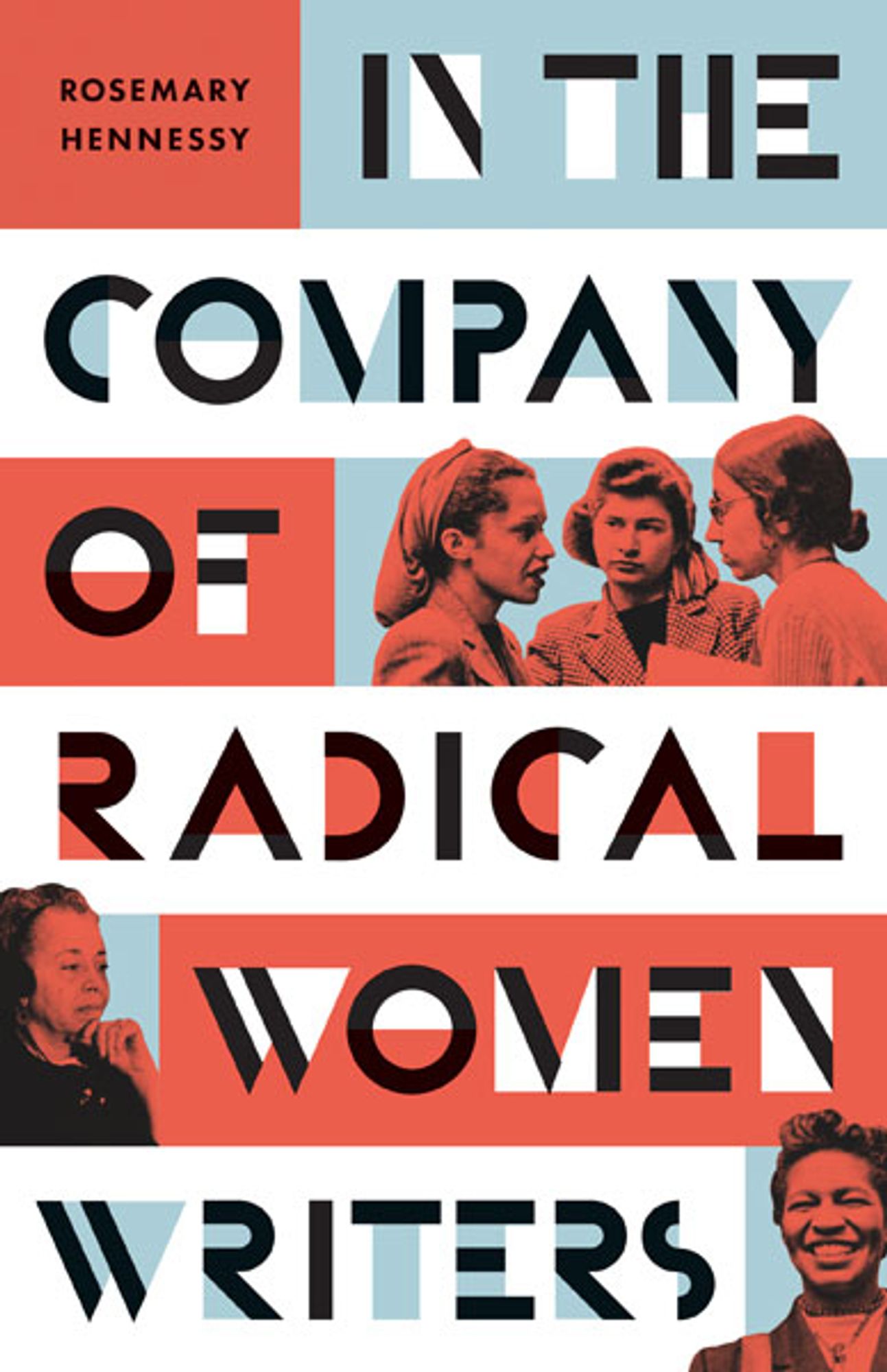 Book cover image of In the Company of Radical Women Writers by Rosemary Hennessy. Image description: Title in art deco font wraps from top to bottom, with three candid photos of five women woven within; red and blue tones against white back.