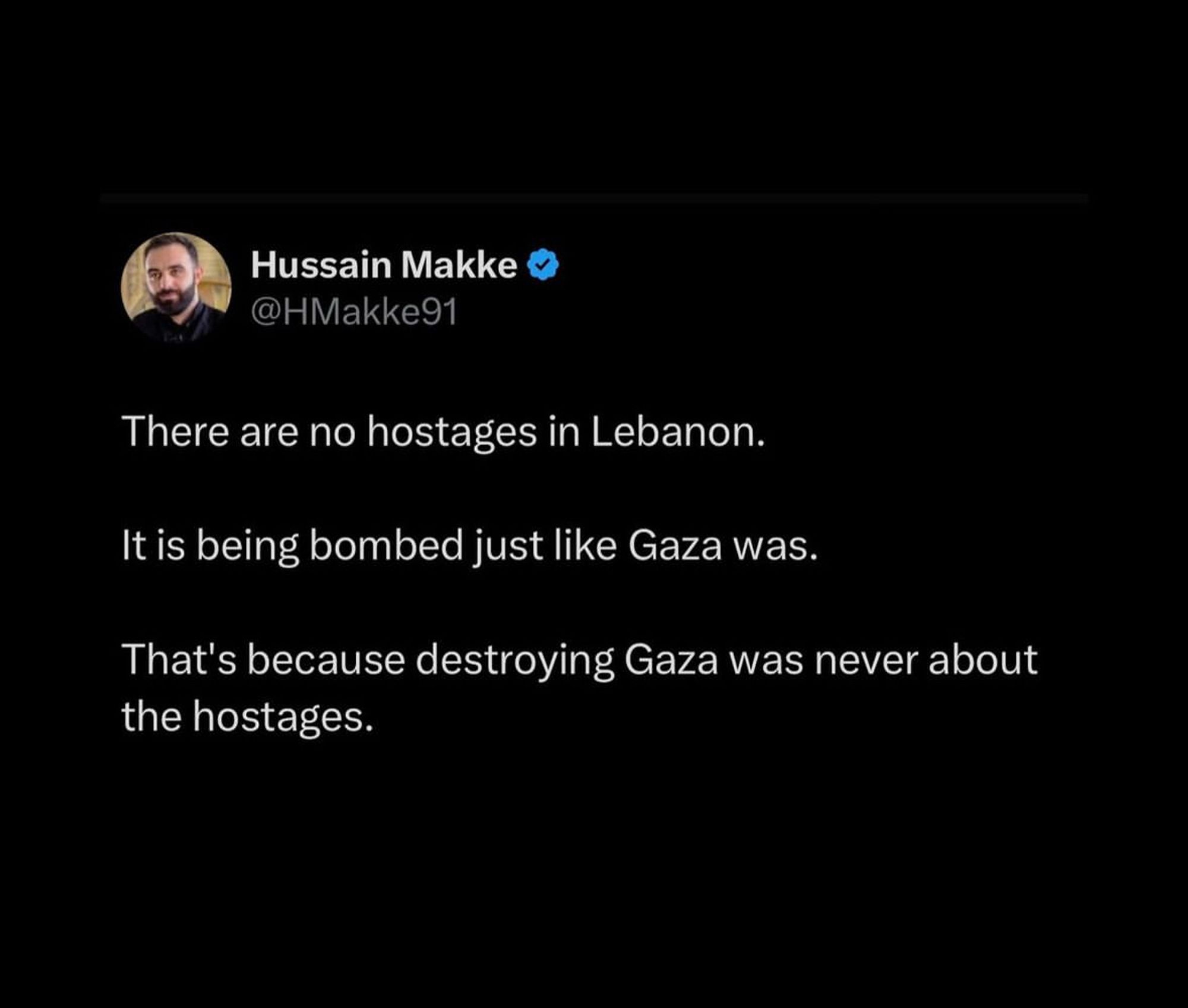 Hussain Makke
@HMakke91
There are no hostages in Lebanon.
It is being bombed just like Gaza was.
That's because destroying Gaza was never about the hostages.