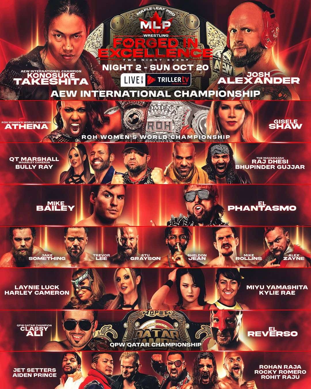 Night 2 of Maple Leaf Pro card rundown
Takeshita vs Josh Alexander 
Athena vs Gisele Shaw
QT+Bully vs Raj Dhesi+Bhupinder
Speedball vs EL-P
Something vs Trevor Lee vs Stu Grayson vs Sheldon Jean vs "Psycho" Mike Rollins vs Alex Zayne
Layne Luck+Harley Cameron vs Miyu Yamashita+Kylie Rae
Classy Ali vs El Reverso
Jet Setters+Aiden Prince vs Rocky Romero+Rohit Raju+Rohan Raja