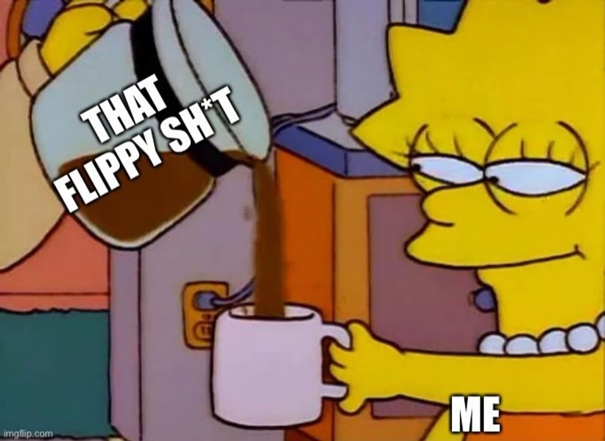 Lisa Simpson being poured a cup of coffee with the words "That Flippy Shit" imposed over the pot of coffee and the word "Me" over Lisa