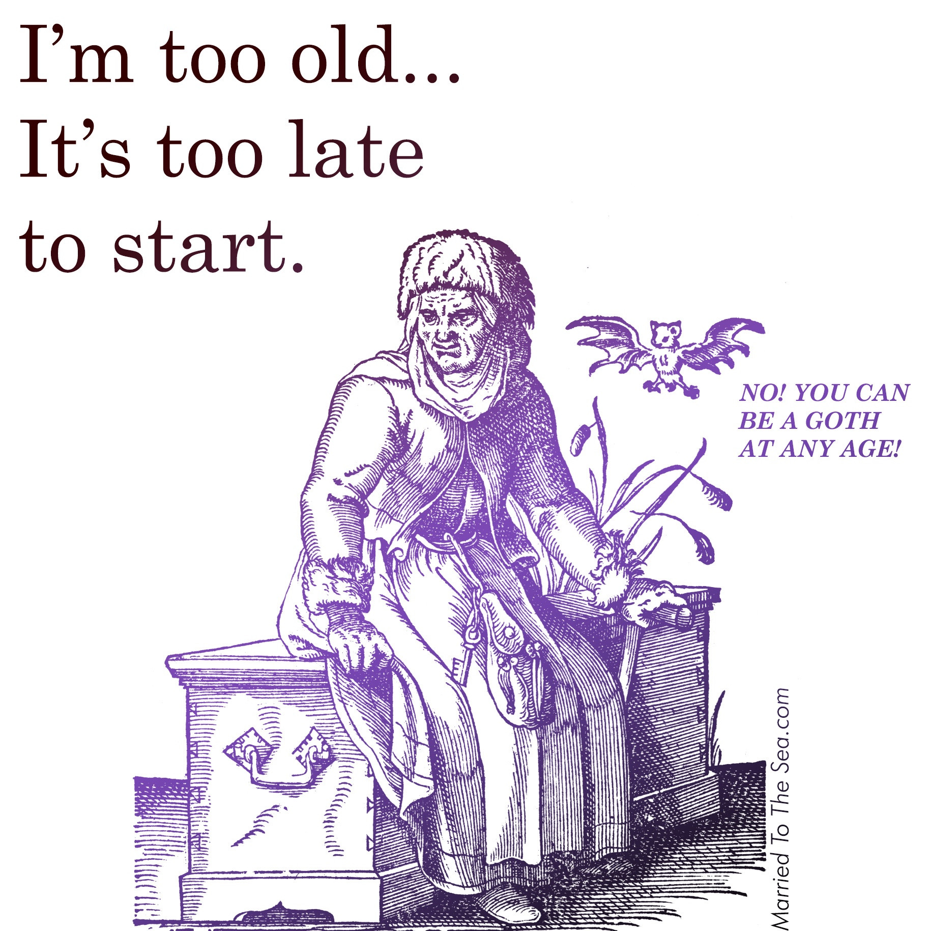 i'm too old... it's too late to start. NO! YOU CAN BE A GOTH AT ANY AGE!