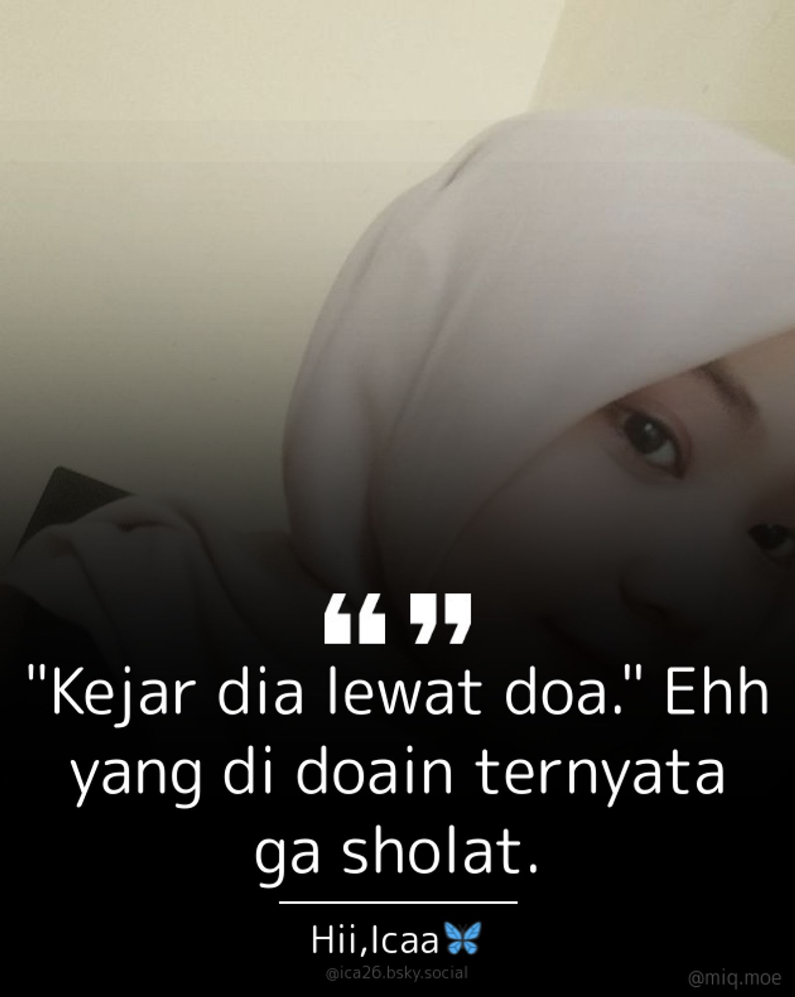 Generated by Make it a Quote
User: ica26.bsky.social
Content: "Kejar dia lewat doa." Ehh yang di doain ternyata ga sholat.