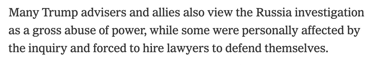 Many Trump advisers and allies also view the Russia investigation as a gross abuse of power, while some were personally affected by the inquiry and forced to hire lawyers to defend themselves.