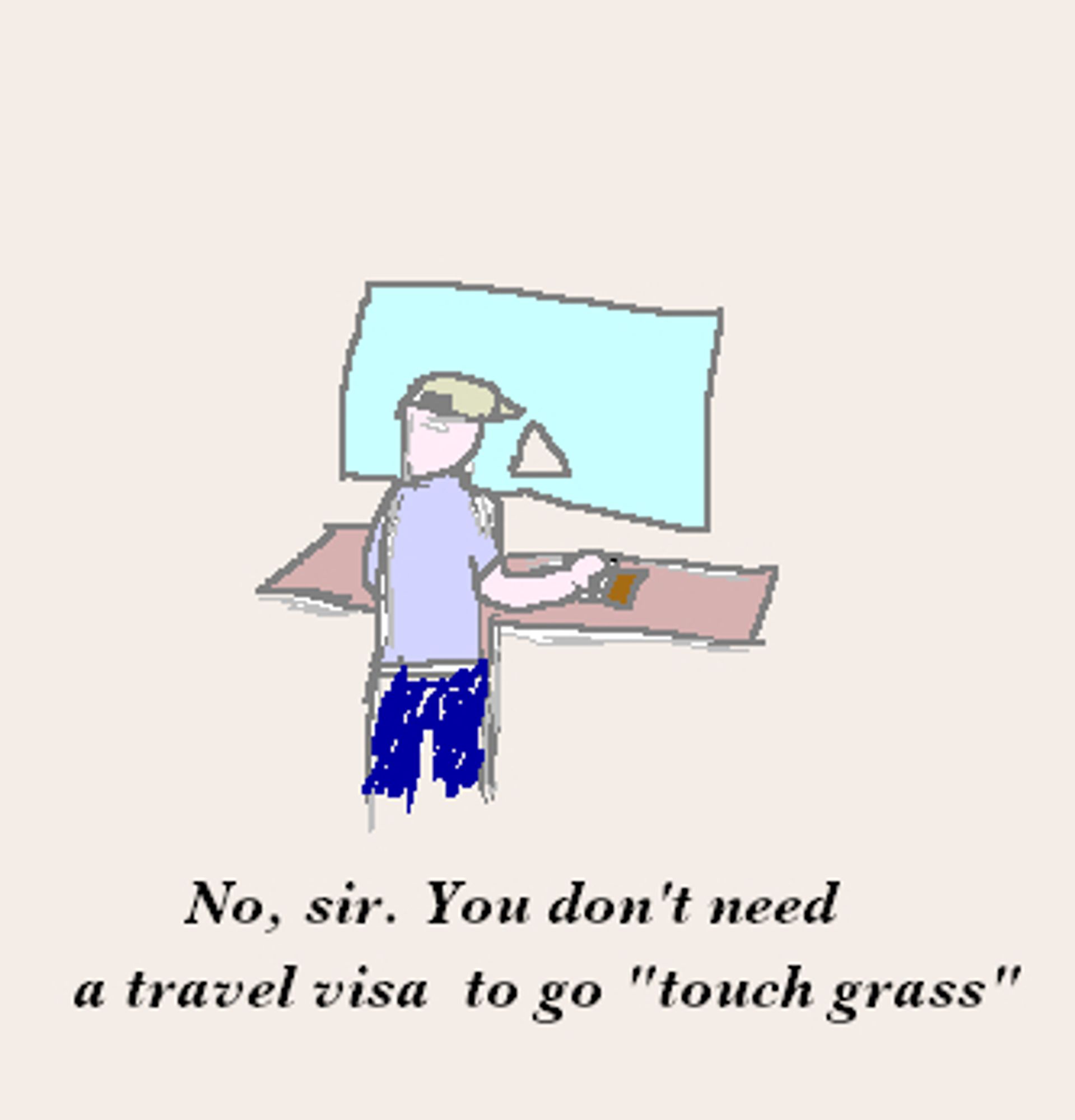 Illustration of an applicant in an office. Caption: "No, sir. You don't need a travel visa to go 'touch grass'"