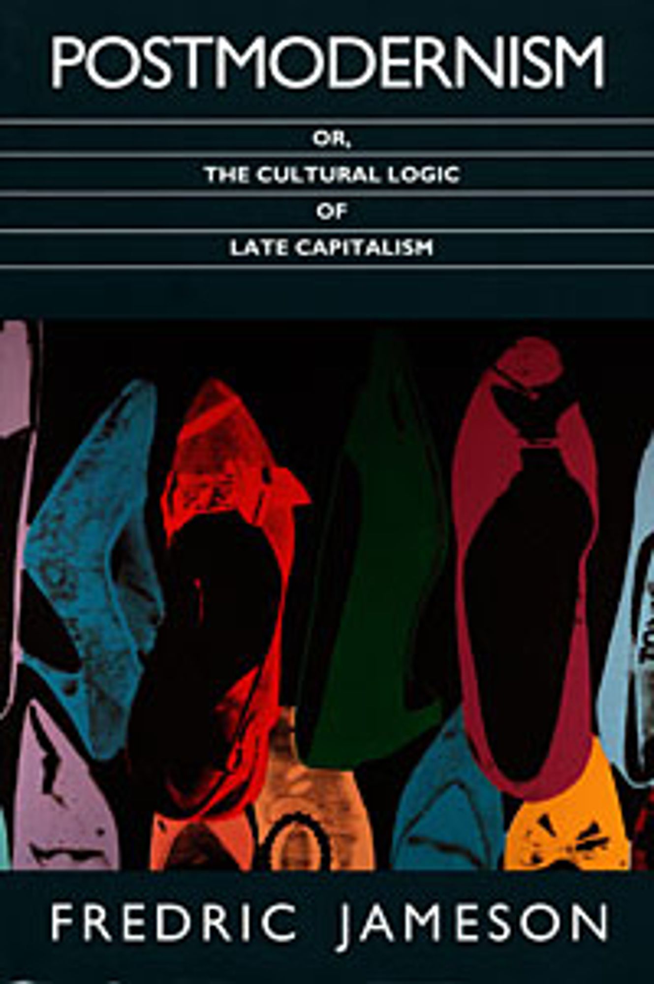 Cover of Postmodernism, or, The Cultural Logic of Late Capitalism by Fredric Jameson. The cover is black with the title in bold white, underlined lettering at the top and the author name at the bottom. A stylized image of brightly-colored shoes is between the text.