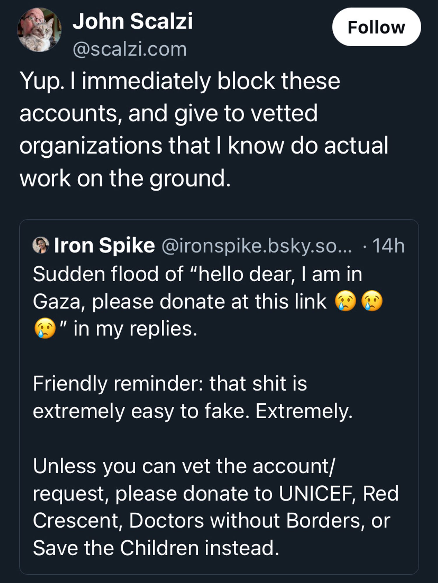 A quote post from BlueSky user @/Scalzi which reads “Yup. I immediately block these accounts and give to vetted organisations that I know do actual work on the ground”.