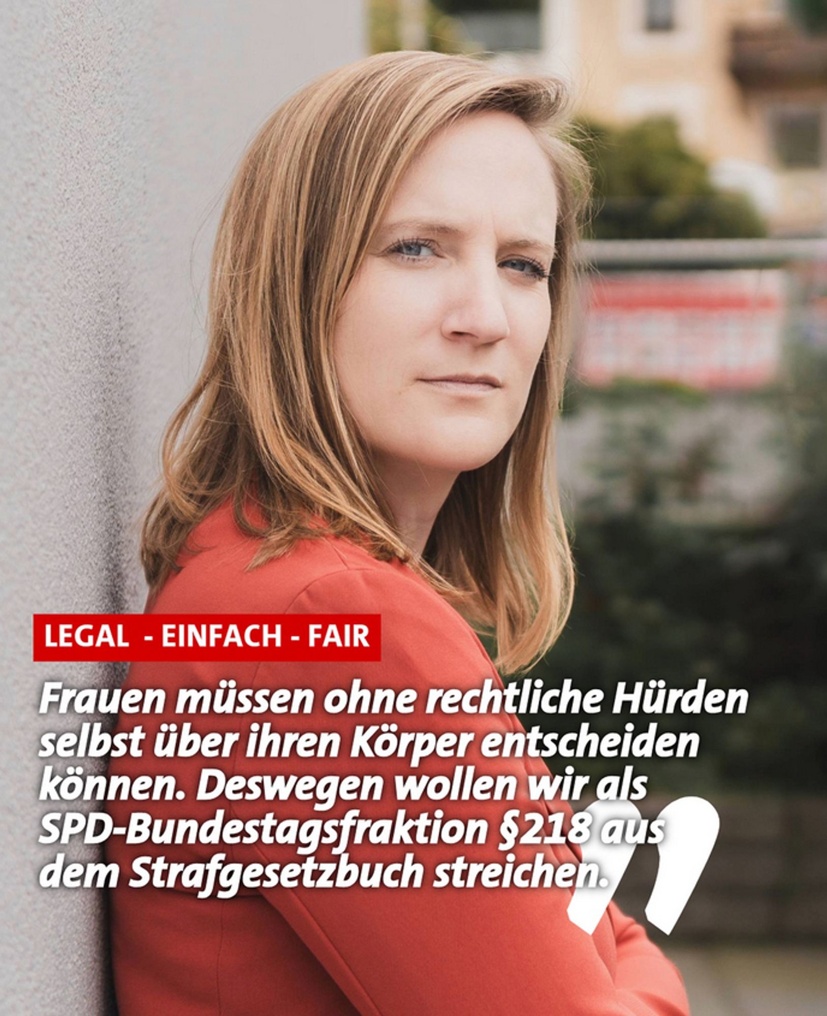 Portrait von Carmen Wegge (MdB) mit dem Text: Legal - Einfach - Fair. Frauen müssen ohne rechtliche Hürden selbst über ihren Körper entscheiden können. Deswegen wollen wir als SPD-Bundestagsfraktion § 218 aus dem Strafgesetzbuch streichen.