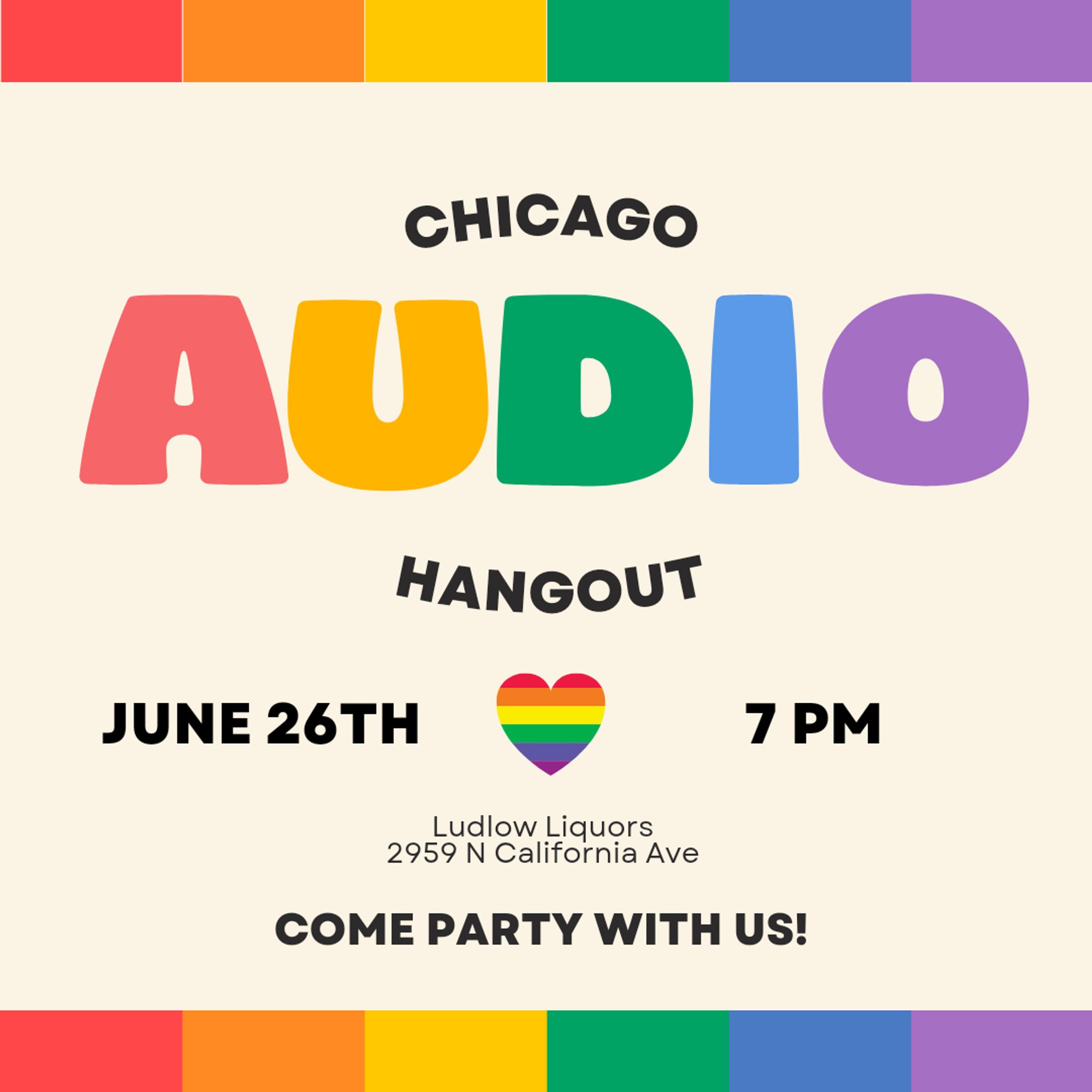 Rainbow colored flyer for Chicago Audio Hangout, June 26th at 7PM. Ludlow Liquors, 2959 N California Ave, Chicago IL. Come party with us!