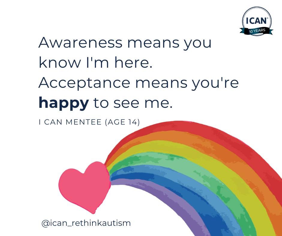 "Awareness means you know I'm here. Acceptance means you're happy to see me." I CAN MENTEE (AGE 14) @ican_rethinkautism