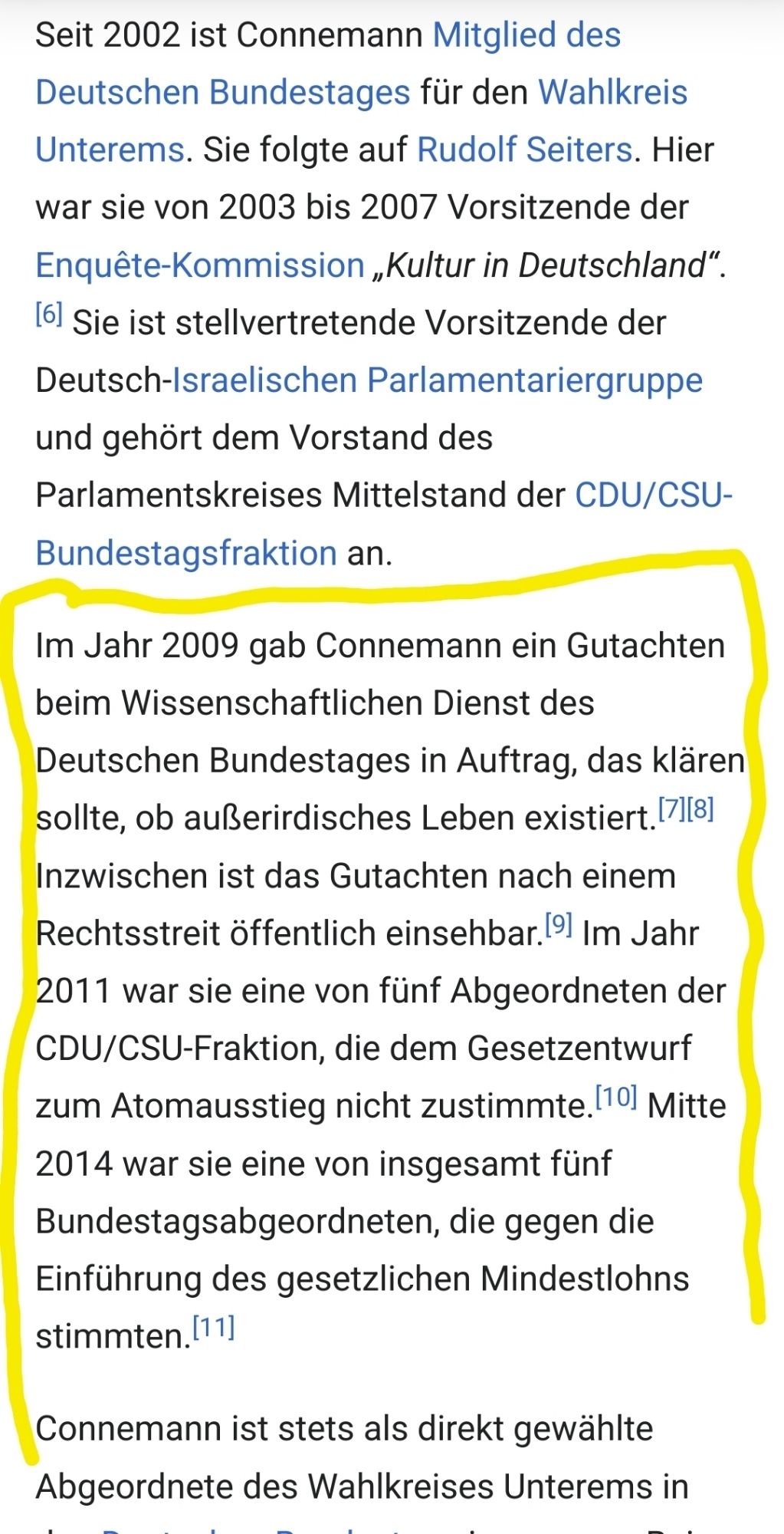 Aus dem Wikipedia-Artikel über sie:
Seit 2002 ist Connemann Mitglied des Deutschen Bundestages für den Wahlkreis Unterems. Sie folgte auf Rudolf Seiters. Hier war sie von 2003 bis 2007 Vorsitzende der Enquête-Kommission „Kultur in Deutschland". [6] Sie ist stellvertretende Vorsitzende der Deutsch-Israelischen Parlamentariergruppe und gehört dem Vorstand des Parlamentskreises Mittelstand der CDU/CSU- Bundestagsfraktion an.

Im Jahr 2009 gab Connemann ein Gutachten beim Wissenschaftlichen Dienst des Deutschen Bundestages in Auftrag, das klären sollte, ob außerirdisches Leben existiert. [7][8] Inzwischen ist das Gutachten nach einem Rechtsstreit öffentlich einsehbar. [9] Im Jahr 2011 war sie eine von fünf Abgeordneten der CDU/CSU-Fraktion, die dem Gesetzentwurf zum Atomausstieg nicht zustimmte. [10] Mitte 2014 war sie eine von insgesamt fünf Bundestagsabgeordneten, die gegen die Einführung des gesetzlichen Mindestlohns stimmten.[11]

Connemann ist stets als direkt gewählte Abgeordnete des