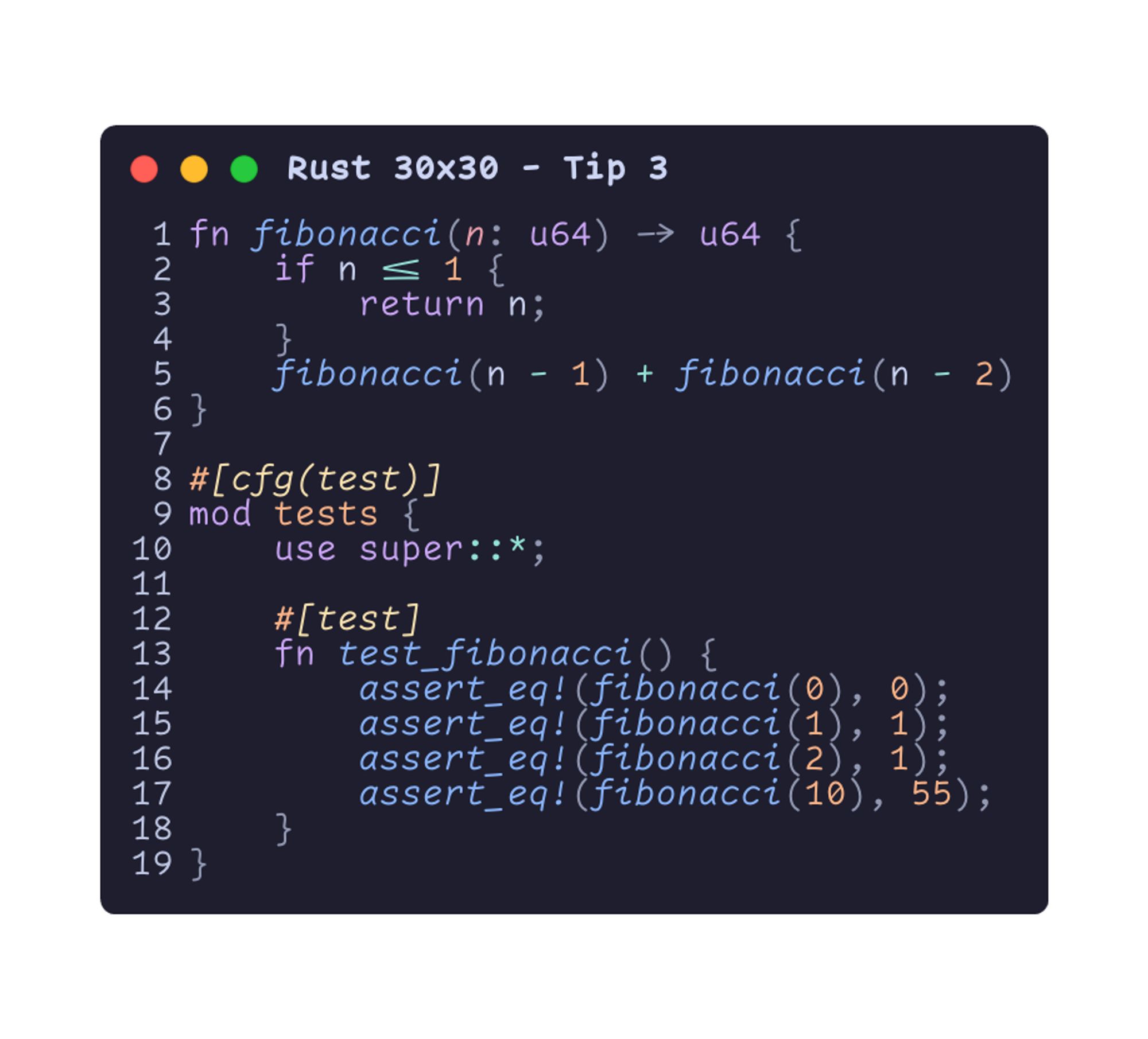 fn fibonacci(n: u64) -> u64 {     if n <= 1 {         return n;     }     fibonacci(n - 1) + fibonacci(n - 2) }  #[cfg(test)] mod tests {     use super::*;      #[test]     fn test_fibonacci() {         assert_eq!(fibonacci(0), 0);         assert_eq!(fibonacci(1), 1);         assert_eq!(fibonacci(2), 1);         assert_eq!(fibonacci(10), 55);     } }