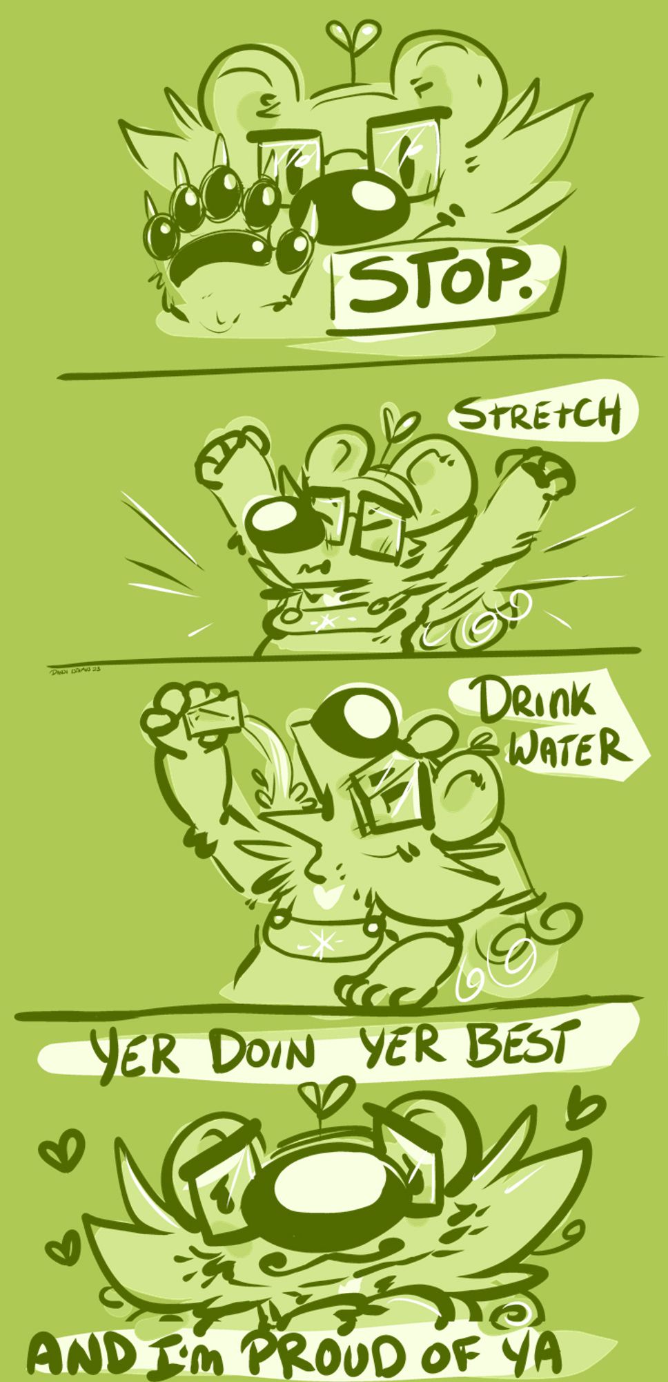 Stop, stretch, drink water, yer doing yer best, and I'm proud of ya