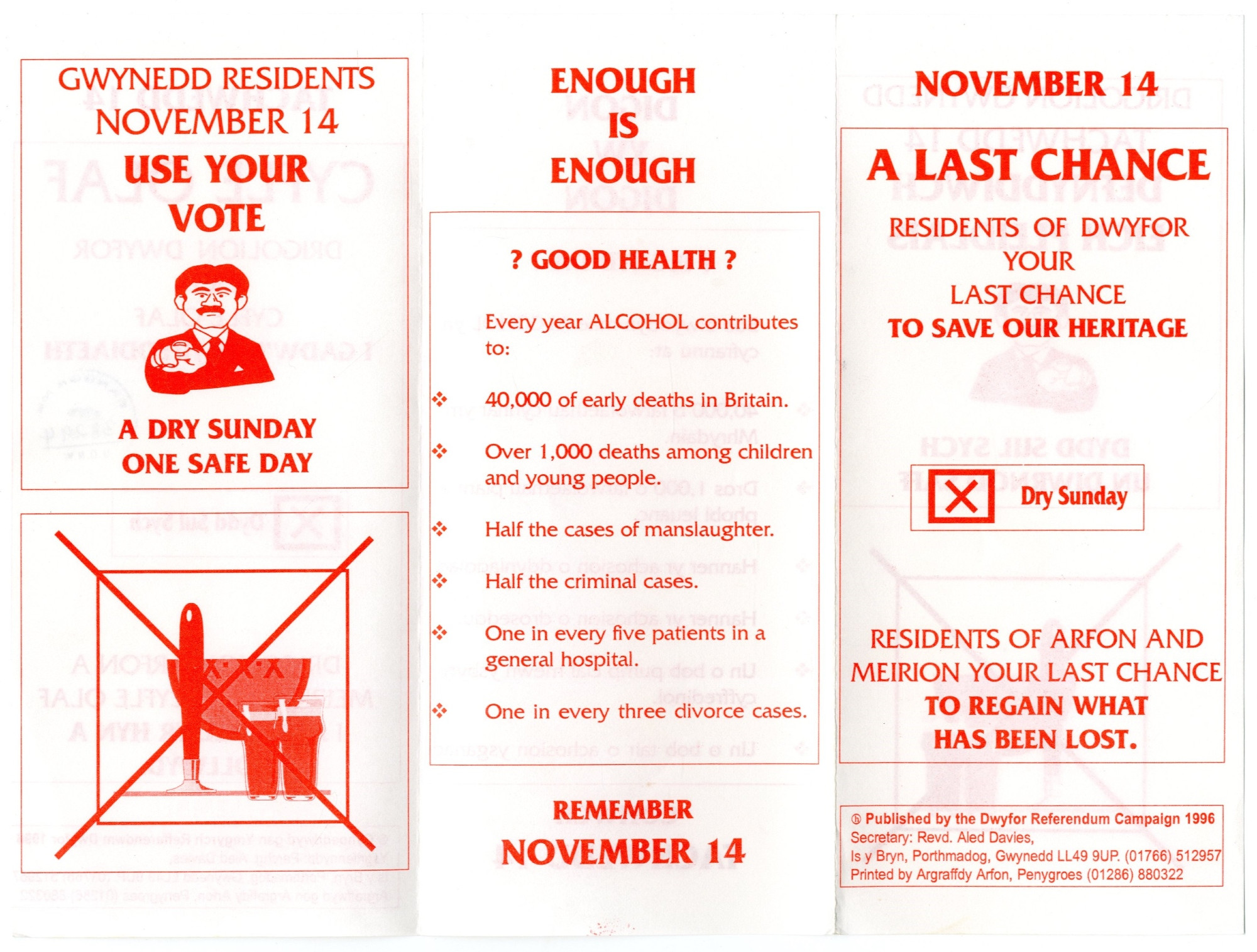 A pamphlet published by the Dwyfor Referendum Campaign to encourage the residents of Dwyfor to vote to keep the pubs there closed on Sundays and to encourage the residents of Arfon and Meirion to vote to close them once more. The vote was held on Thursday, 14 November 1996

BMSS/38294
