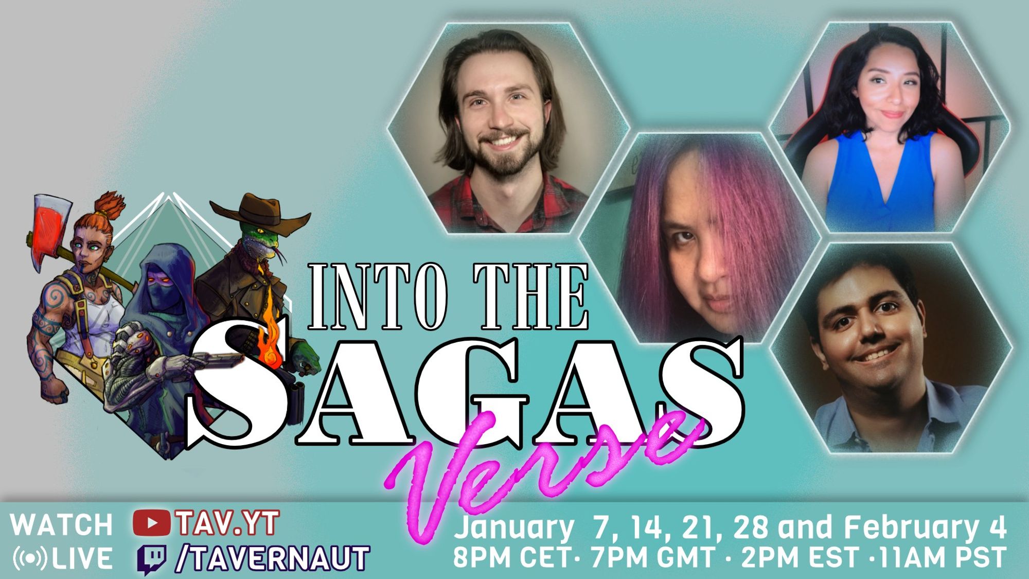 A casting announcement for a show called Into the SAGASverse. It contains pictures of the cast members: AdamSoWizard, In_The_Pan, Chirag Asnani, and XO_Girlwonder.

The bottom of the picture tells the audience where to find the show (https://tav.yt for YouTube and https://twitch.tv/tavernaut for Twitch) as well as the schedule: January 7, 14, 21, 28, and February 4 at 8PM CET/7PM GMT/2PM EST/11AM PST.