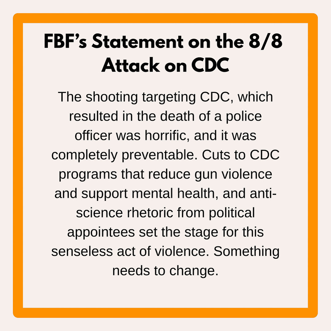 The shooting targeting CDC, which resulted in the death of a police officer was horrific, and it was completely preventable. Cuts to CDC programs that reduce gun violence and support mental health, and anti-science rhetoric from political appointees set the stage for this senseless act of violence. Something needs to change.