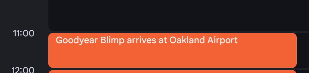 Google calendar snip from August 14th 1100am Eastern Time
"Goodyear Blimp arrives at Oakland airport"