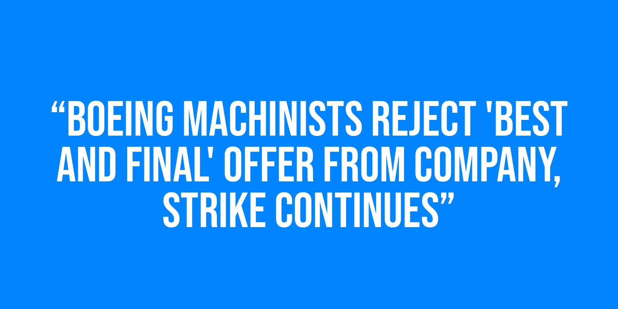 White text on a blue background reads, “Boeing machinists reject 'best and final' offer from company, strike continues”.