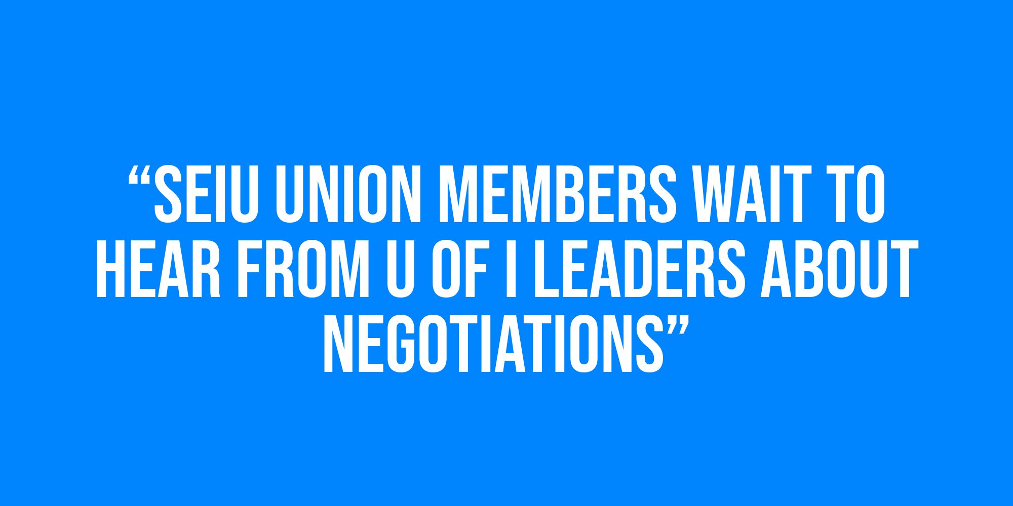 White text on a blue background reads, “SEIU union members wait to hear from U of I leaders about negotiations”.