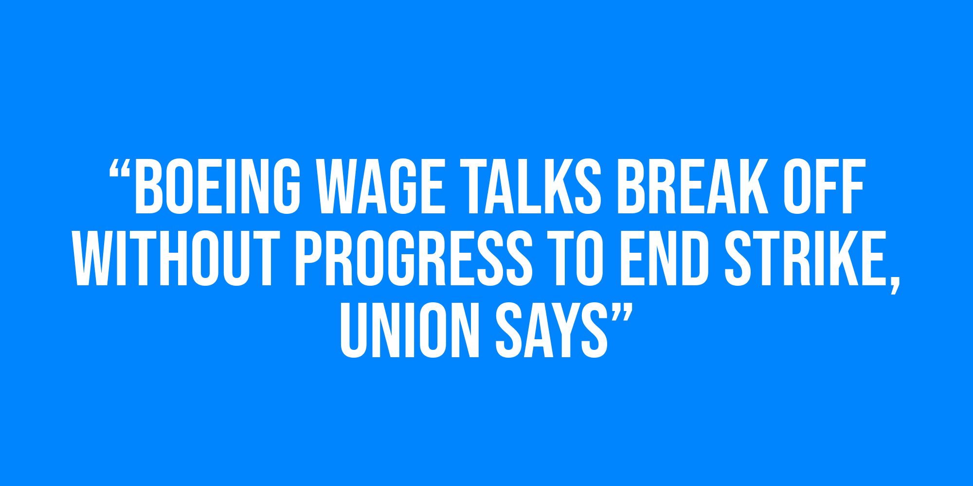 White text on a blue background reads, “Boeing wage talks break off without progress to end strike, union says”.