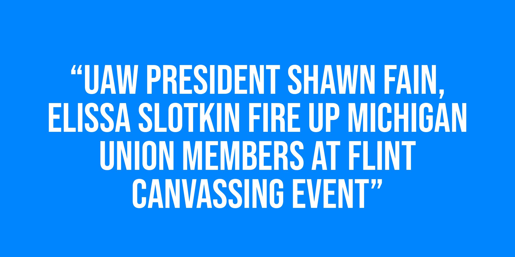 White text on a blue background reads, “UAW President Shawn Fain, Elissa Slotkin Fire Up Michigan Union Members at Flint Canvassing Event”.