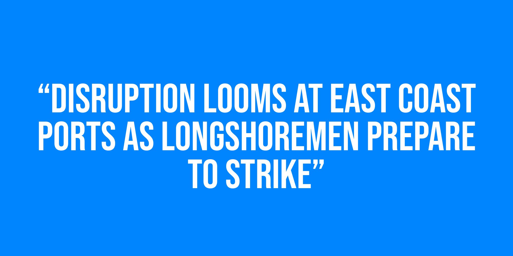 White text on a blue background reads, “Disruption looms at East Coast ports as longshoremen prepare to strike”.