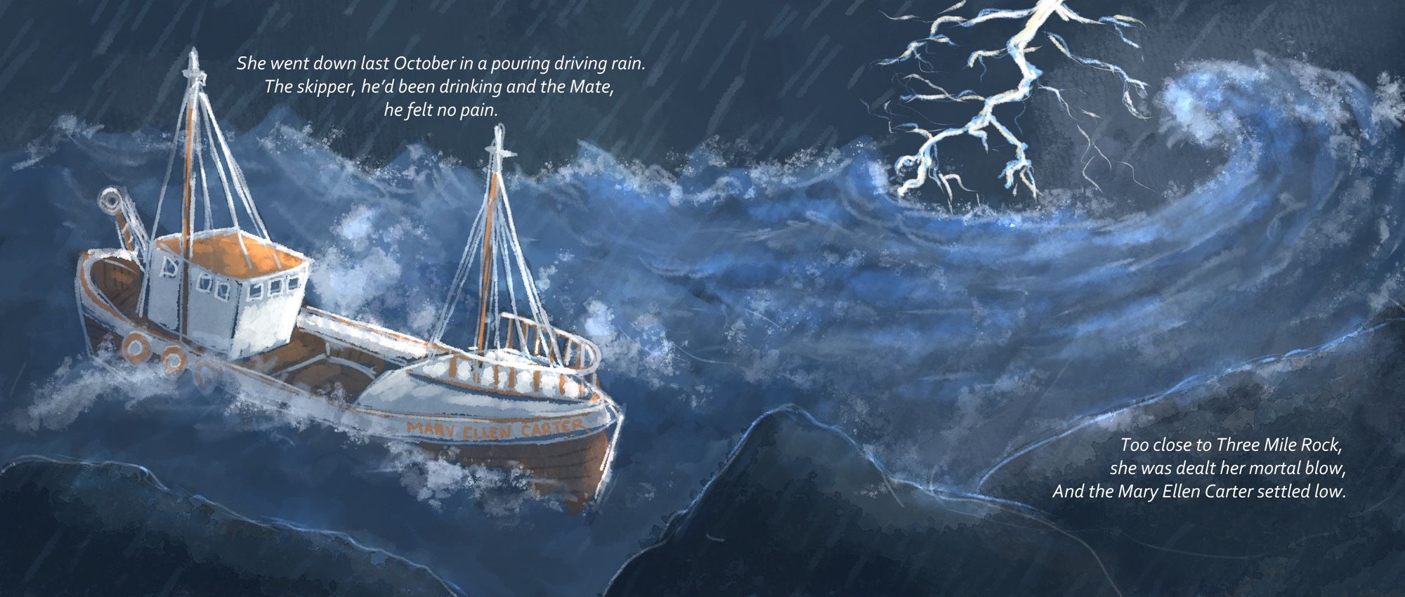 A fishing ship in a terrible storm. 
Text: She went down last October in a pouring driving rain.
The skipper, he’d been drinking and the Mate, he felt no pain.
Too close to Three Mile Rock, and she was dealt her mortal blow,
And the Mary Ellen Carter settled low.