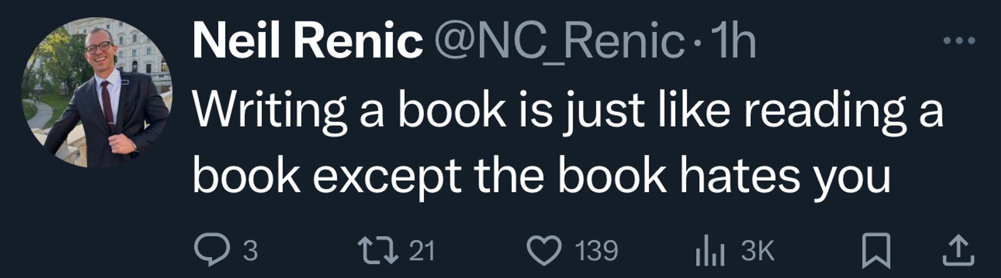 A tweet by Neil renic that says writing a book is just like reading a book except the book hates you