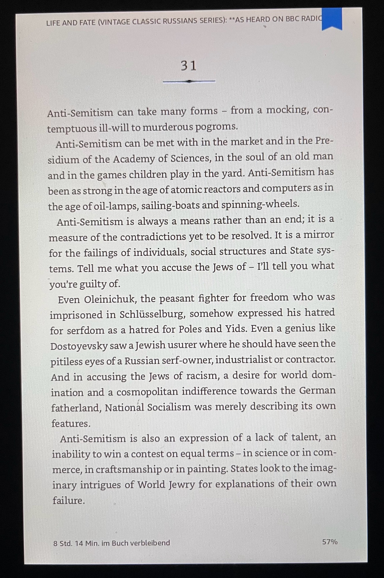 Anti-Semitism can take many forms - from a mocking, contemptuous ill-will to murderous pogroms.
Anti-Semitism can be met with in the market and in the Presidium of the Academy of Sciences, in the soul of an old man and in the games children play in the yard. Anti-Semitism has been as strong in the age of atomic reactors and computers as in the age of oil-lamps, sailing-boats and spinning-wheels.
Anti-Semitism is always a means rather than an end; it is a measure of the contradictions yet to be resolved. It is a mirror for the failings of individuals, social structures and State sys-tems. Tell me what you accuse the Jews of - I'll tell you what you're guilty of.
Even Oleinichuk, the peasant fighter for freedom who was imprisoned in Schlüsselburg, somehow expressed his hatred for serfdom as a hatred for Poles and Yids. Even a genius like Dostoyevsky saw a Jewish usurer where he should have seen the pitiless eyes of a Russian serf-owner, industrialist or contractor.
And in accusing the Jews of racism, a desire for world domination and a cosmopolitan indifference towards the German fatherland, National Socialism was merely describing its own features.
Anti-Semitism is also an expression of a lack of talent, an inability to win a contest on equal terms - in science or in com-merce, in craftsmanship or in painting. States look to the imaginary intrigues of World Jewry for explanations of their own failure.