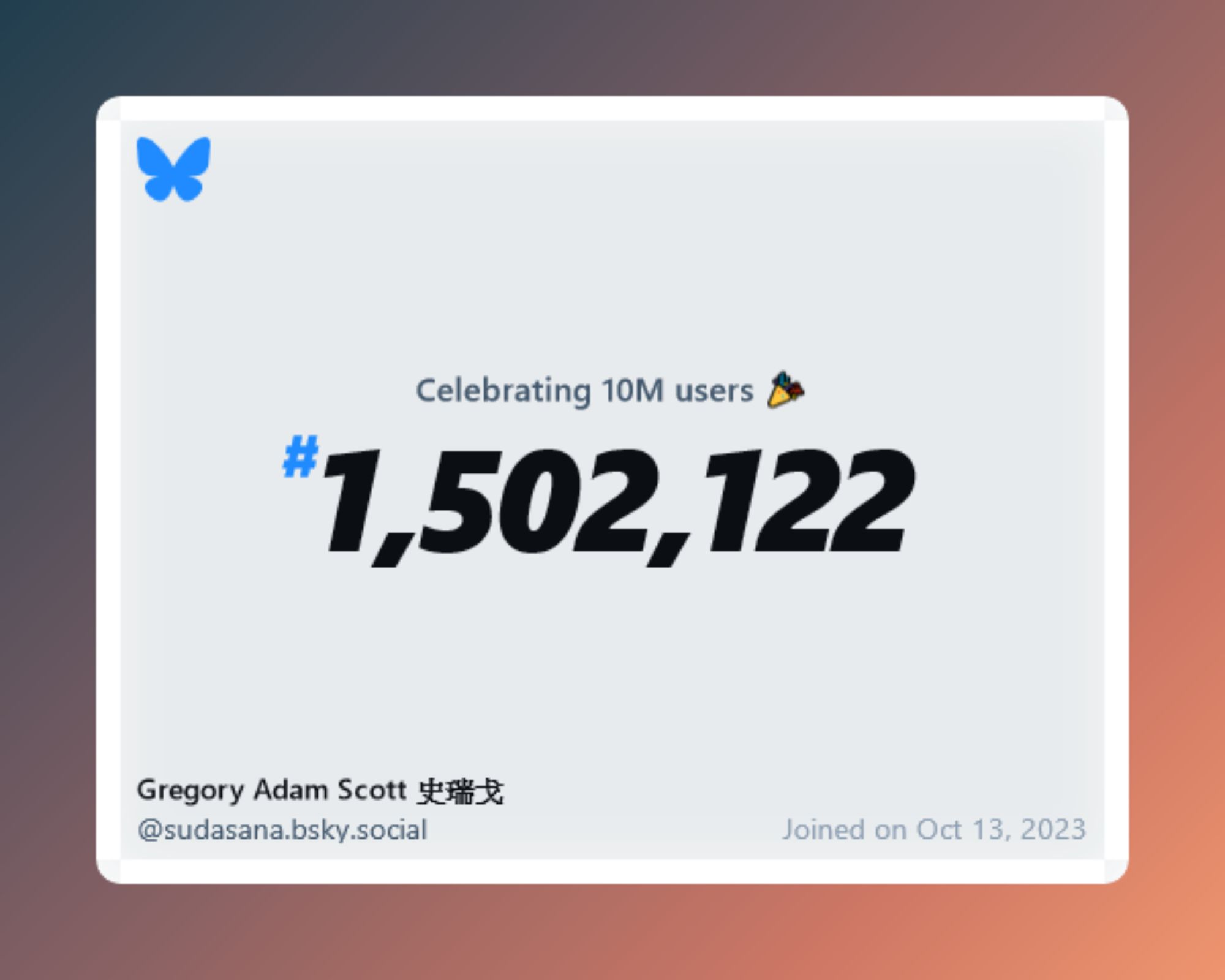 A virtual certificate with text "Celebrating 10M users on Bluesky, #1,502,122, Gregory Adam Scott 史瑞戈 ‪@sudasana.bsky.social‬, joined on Oct 13, 2023"