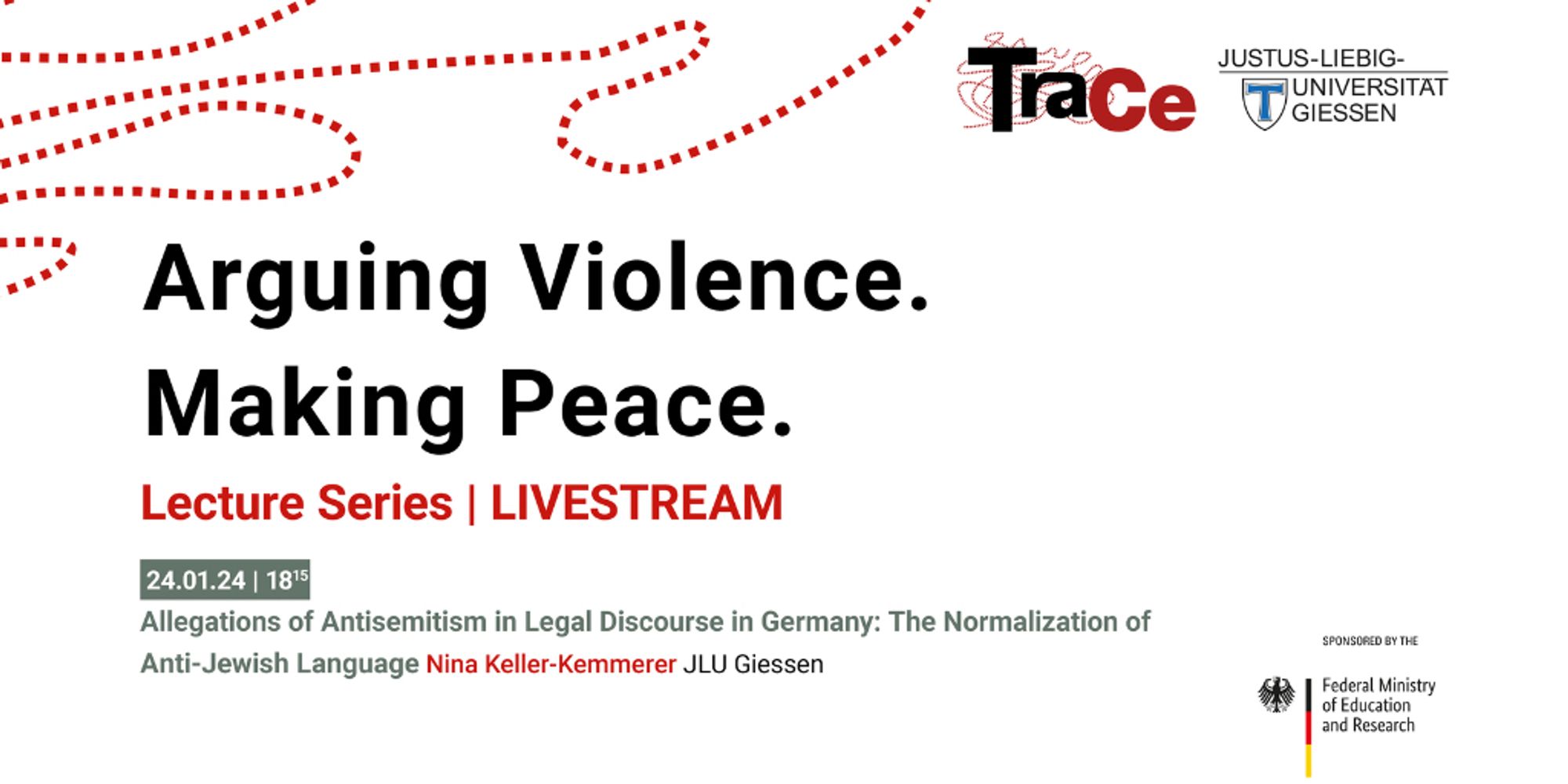 Picture of the Event flyer: "Arguing Violence. Making Peace." Lecture Series | LIVESTREAM on 24.01.2024, 18.15. Allegations of Antisemitism in Legal Discourse in Germany: The Normalization of Anti-Jewish Language by Nina Keller-Kemmerer JLU Giessen with Logos of TraCe, JLU Giessen and the Federal Ministry of Education and Research.