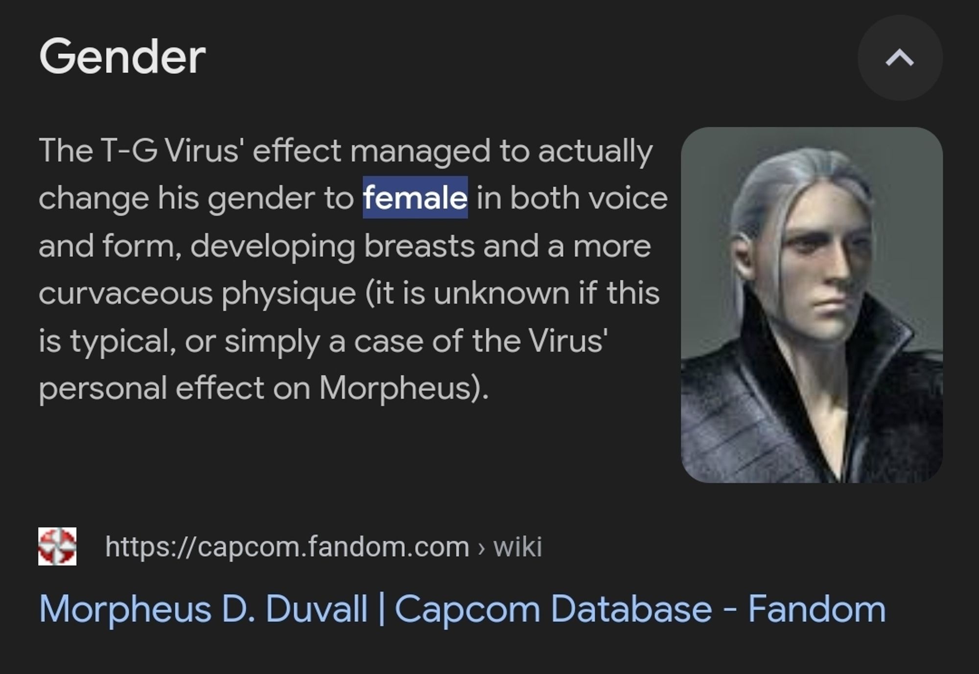 fandomwiki paragraph that reads The T-G Virus' effect managed to actually change his gender to female in both voice and form, developing breasts and a more curvaceous physique it is unknown if this is typical or simply a case of the Virus' personal effect on Morpheus