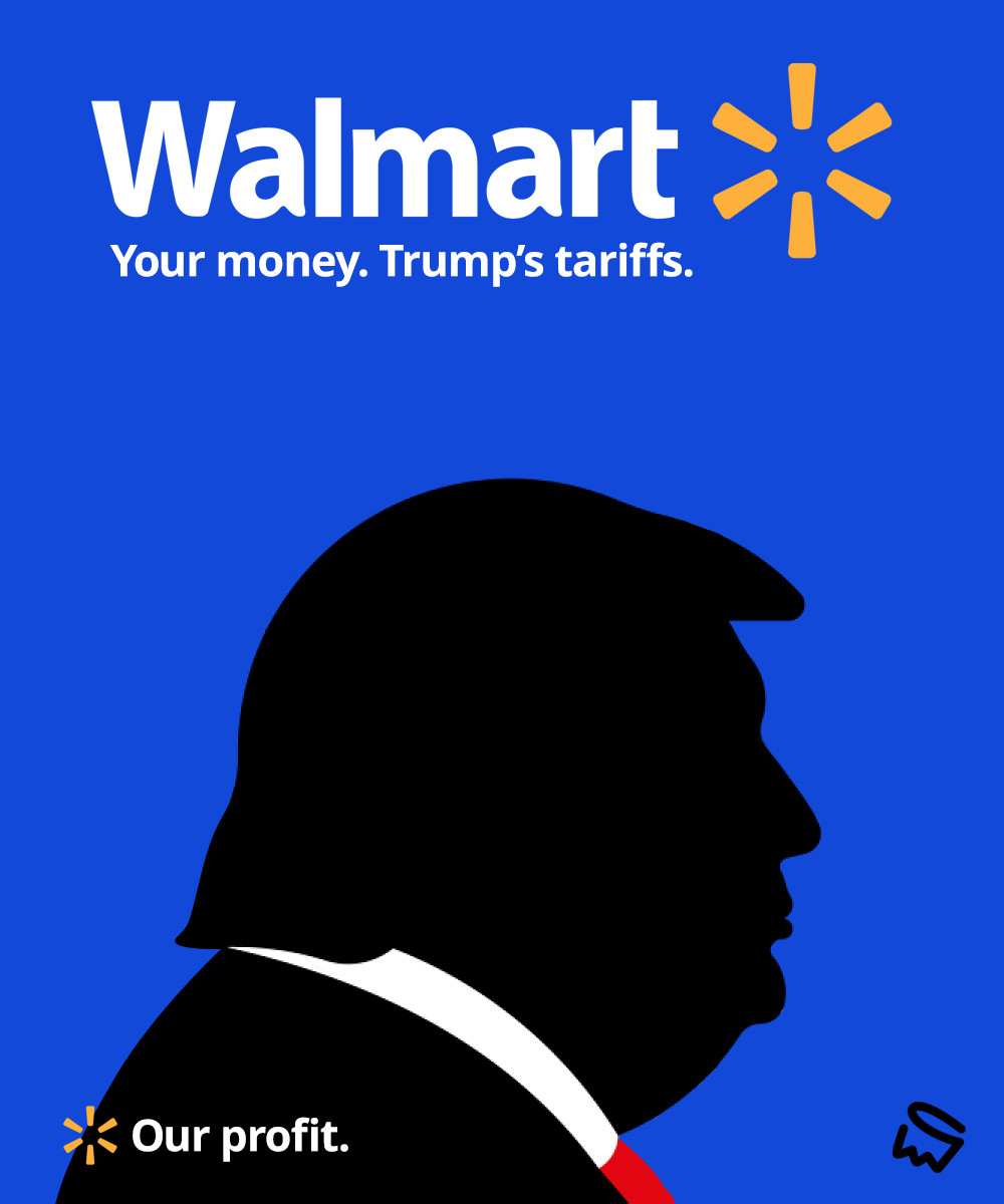 a parody of a Walmart ad with the slogan “Your money. Trump’s tariffs.” using the Walmart logomark as an asterisk with the tagline “Our profit.”