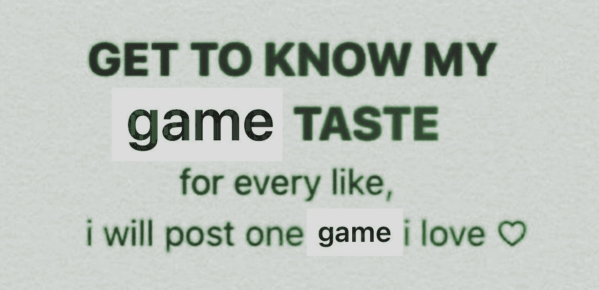 Get to know my game taste! For every like, I will post one game I love.