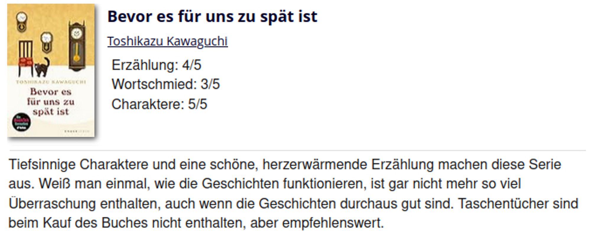 Tiefsinnige Charaktere und eine schöne, herzerwärmende Erzählung machen diese Serie aus. Weiß man einmal, wie die Geschichten funktionieren, ist gar nicht mehr so viel Überraschung enthalten, auch wenn die Geschichten durchaus gut sind. Taschentücher sind beim Kauf des Buches nicht enthalten, aber empfehlenswert.